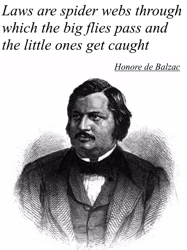  Laws are spider webs through which the big flies pass and the little ones get caught - Honore de Balzac 