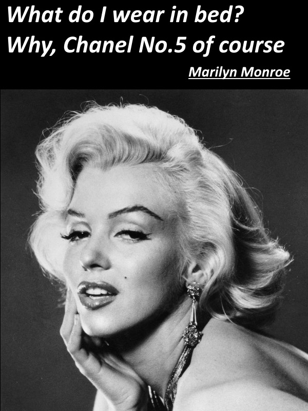 What do I wear in bed? Why, Chanel No.5 of course - Marilyn Monroe.