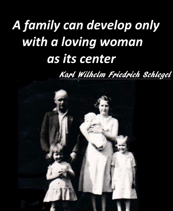  A family can develop only with a loving woman as its center - Karl Wilhelm Friedrich Schlegel.